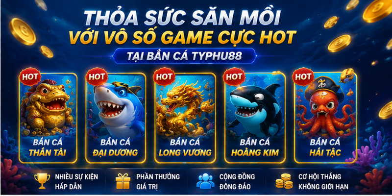 Thỏa sức săn mồi với vô số game cực hot tại bắn cá Typhu88 Thỏa sức săn mồi với vô số game cực hot tại bắn cá Typhu88