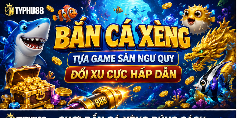 Bắn Cá Xèng - Tựa Game Săn Ngư Quy Đổi Xu Cực Hấp Dẫn