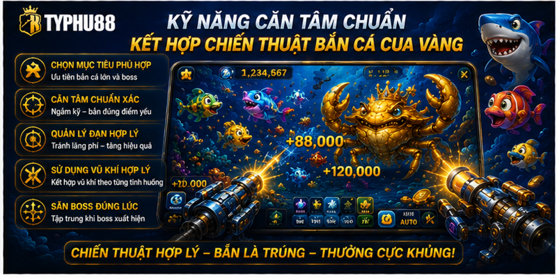Kỹ năng căn tâm chuẩn kết hợp chiến thuật bắn cá Cua Vàng