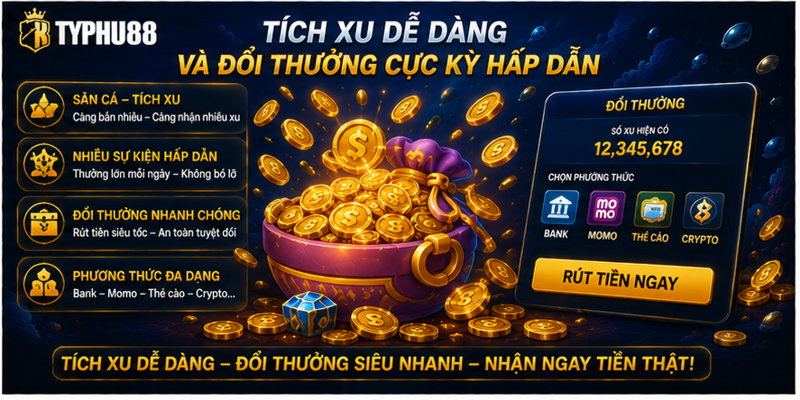 Tích xu dễ dàng và đổi thưởng cực kỳ hấp dẫn