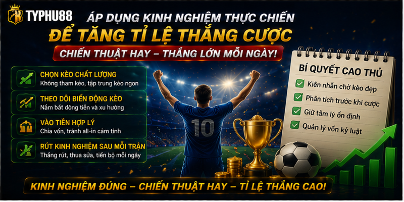Áp dụng kinh nghiệm thực chiến để tăng tỉ lệ thắng cược Áp dụng kinh nghiệm thực chiến để tăng tỉ lệ thắng cược