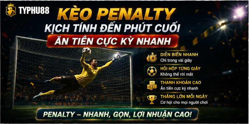Kèo penalty kịch tính đến phút cuối, ăn tiền cực kỳ nhanh