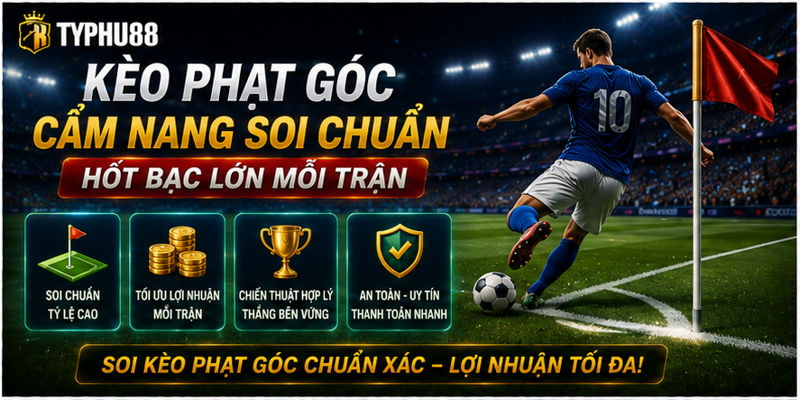 Kèo Phạt Góc - Cẩm Nang Soi Chuẩn, Hốt Bạc Lớn Mỗi Trận