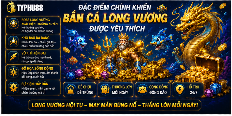 Đặc điểm chính khiến bắn cá Long Vương được yêu thích Đặc điểm chính khiến bắn cá Long Vương được yêu thích
