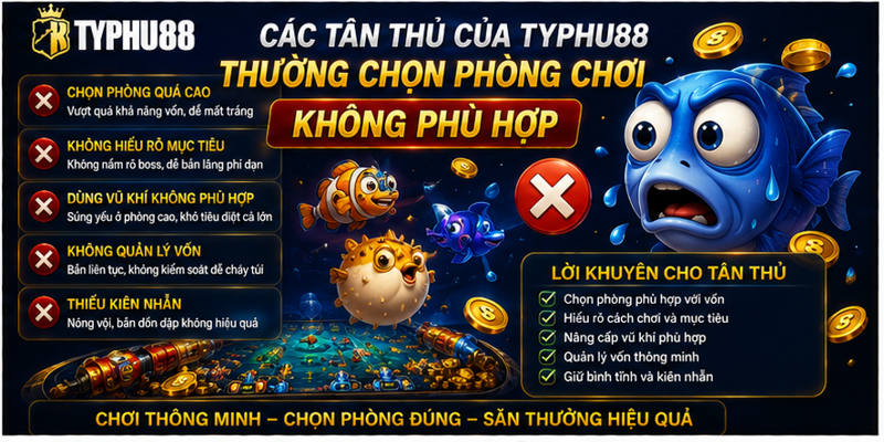 Các tân thủ của Typhu88 thường chọn phòng chơi không phù hợp 