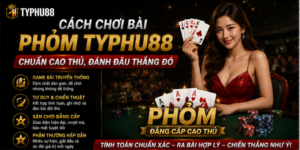 Cách Chơi Bài Phỏm Typhu88 Chuẩn Cao Thủ, Đánh Đâu Thắng Đó