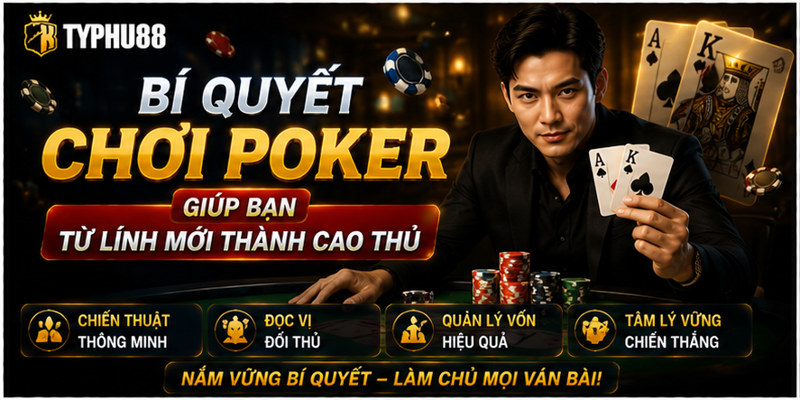 Bí Quyết Chơi Poker Giúp Bạn Từ Lính Mới Thành Cao Thủ