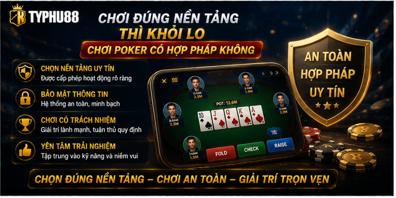 Chơi đúng nền tảng thì khỏi lo chơi poker có hợp pháp không