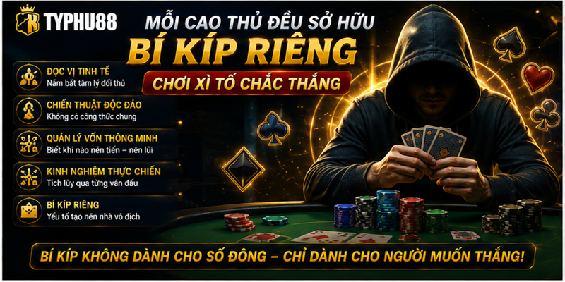 Mỗi cao thủ đều sở hữu bí kíp chơi xì tố chắc thắng riêng
